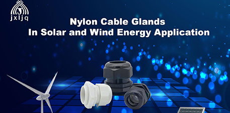 Nylon Cable Glands in Solar and Wind Energy Application